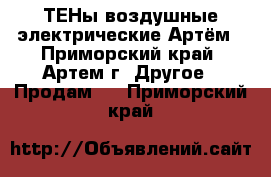 ТЕНы воздушные электрические Артём - Приморский край, Артем г. Другое » Продам   . Приморский край